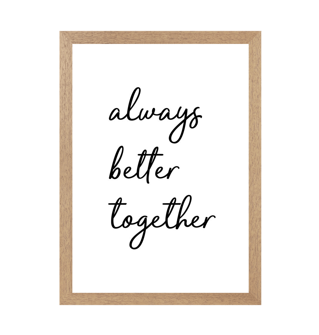 Natural Frame Always Better Together Print