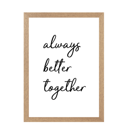 Natural Frame Always Better Together Print