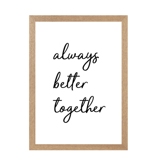 Natural Frame Always Better Together Print