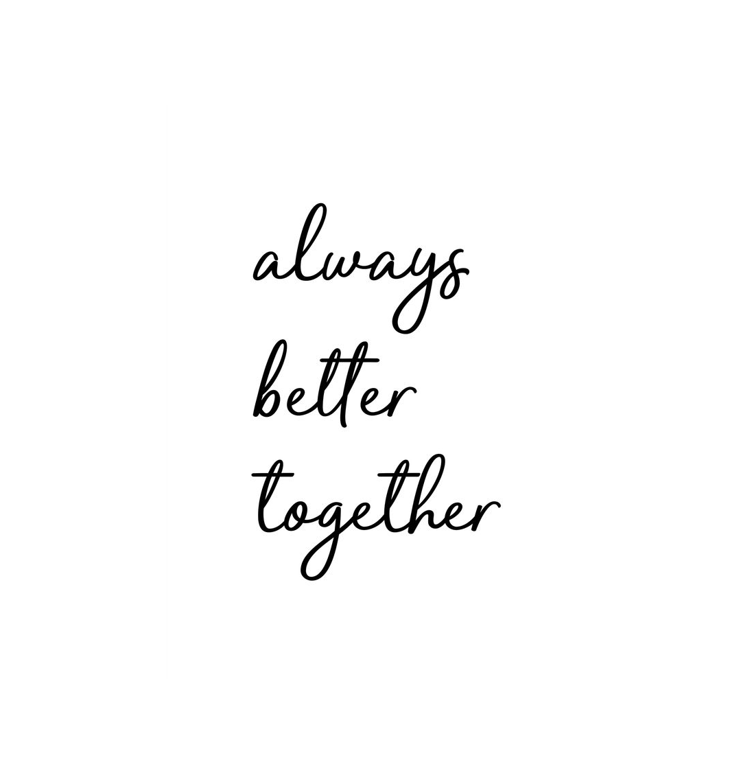 No Frame Always Better Together Print