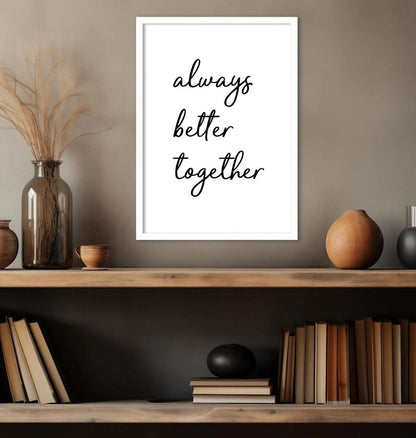 Always Better Together Print